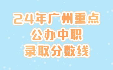 2024年廣州重點(diǎn)公辦中職錄取分?jǐn)?shù)線