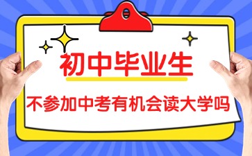 2025年初中畢業(yè)生生不參加廣東中考有機會讀大學嗎