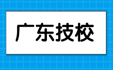 2025年廣州公辦技校有哪些