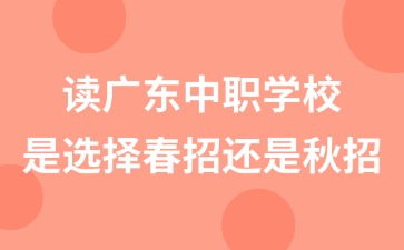 2025年讀廣東中職學(xué)校是選擇春招還是秋招