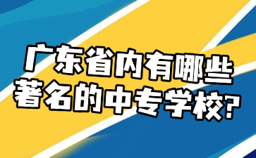 廣東省內(nèi)有哪些著名的中專學(xué)校?