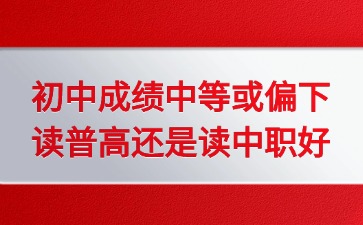 2025年廣東初中成績(jī)中等或偏下讀普高還是讀中職好