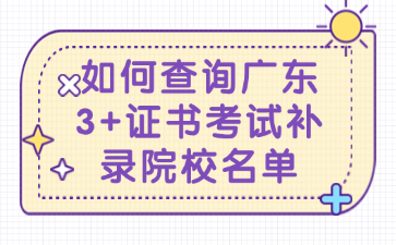 如何查詢廣東3+證書考試補(bǔ)錄院校名單