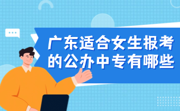 廣東適合女生報(bào)考的公辦中專有哪些
