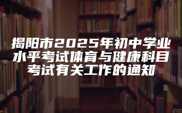 揭陽(yáng)市2025年初中學(xué)業(yè)水平考試體育與健康科目考試有關(guān)工作的通知