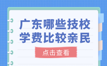 廣東哪些技校學(xué)費(fèi)比較親民