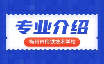 梅州市梅鐵技術(shù)學(xué)校專業(yè)介紹