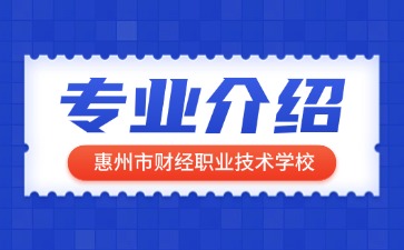 惠州市財經(jīng)職業(yè)技術(shù)學(xué)校專業(yè)介紹