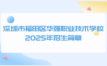 廣東中職：深圳市福田區(qū)華強(qiáng)職業(yè)技術(shù)學(xué)校2025年招生簡章
