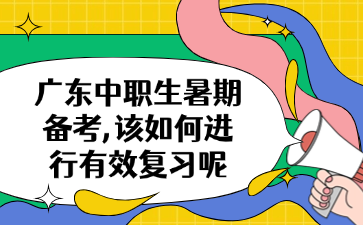 廣東中職生暑期備考,該如何進(jìn)行有效復(fù)習(xí)呢